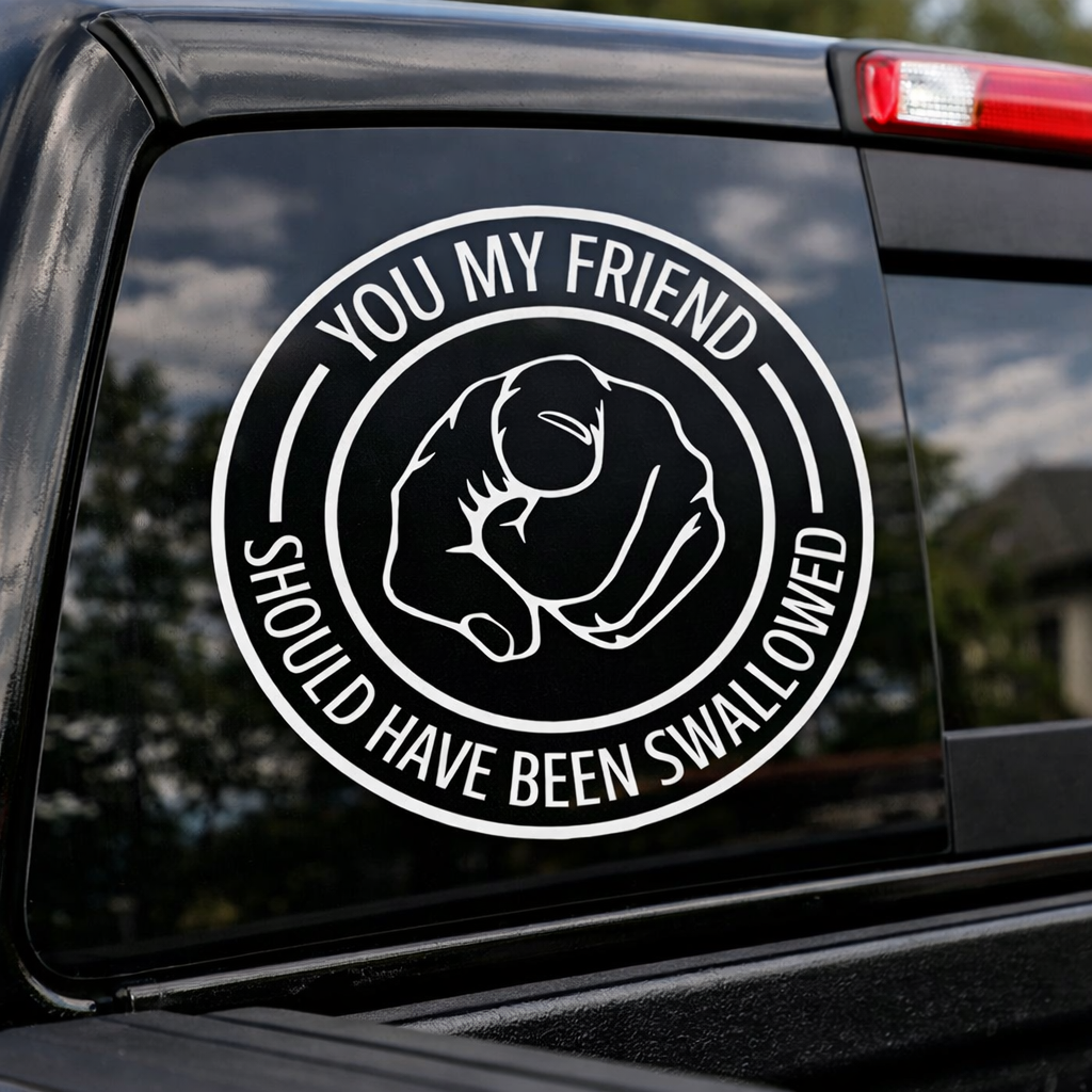 You My Friend Shoulf Have Been Swallowed Vinyl Decal