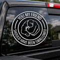You My Friend Shoulf Have Been Swallowed Vinyl Decal